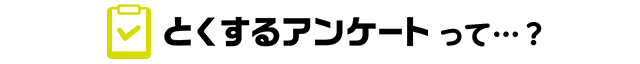 とくするアンケートって？